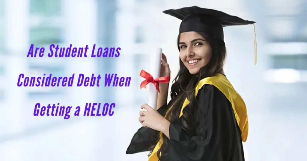 Are Student Loans Considered Debt When Getting a HELOC