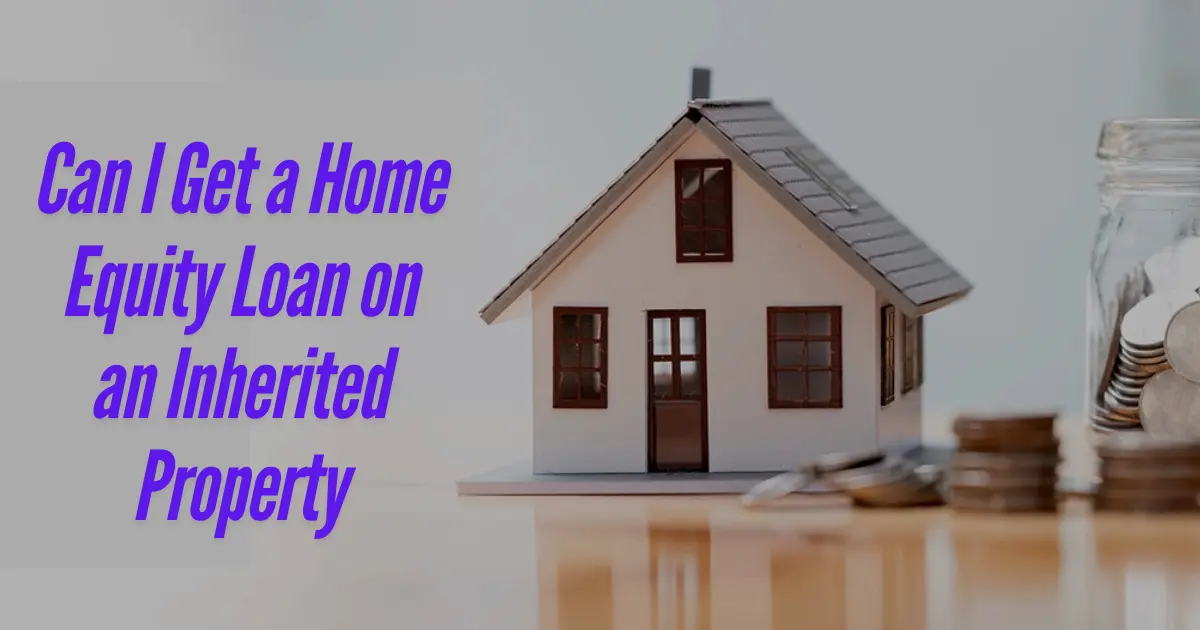 Can I Get a Home Equity Loan on an Inherited Property