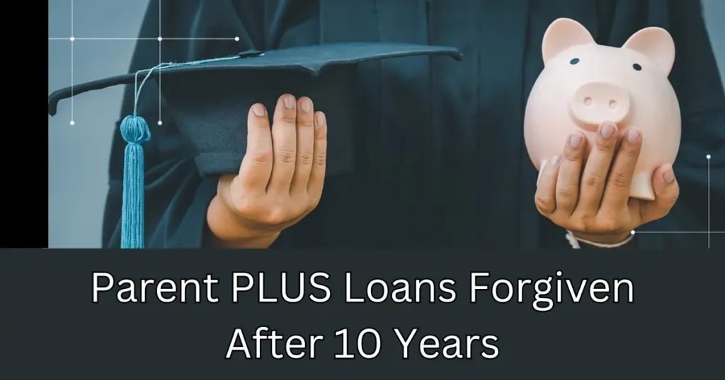 Parent PLUS Loans Forgiven After 10 Years