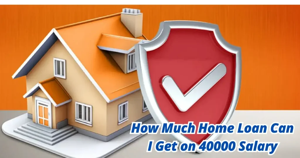 How Much Home Loan Can I Get on 40000 Salary